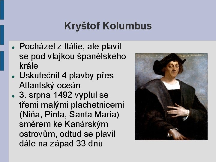 Kryštof Kolumbus Pocházel z Itálie, ale plavil se pod vlajkou španělského krále Uskutečnil 4