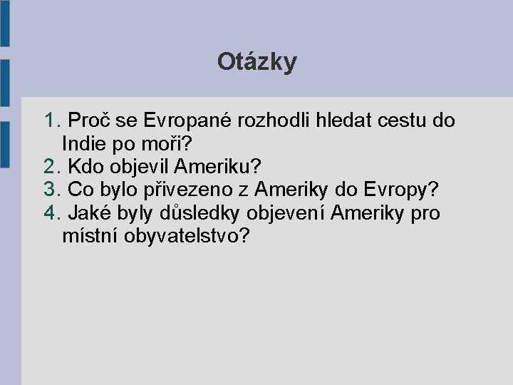 Otázky 1. Proč se Evropané rozhodli hledat cestu do Indie po moři? 2. Kdo