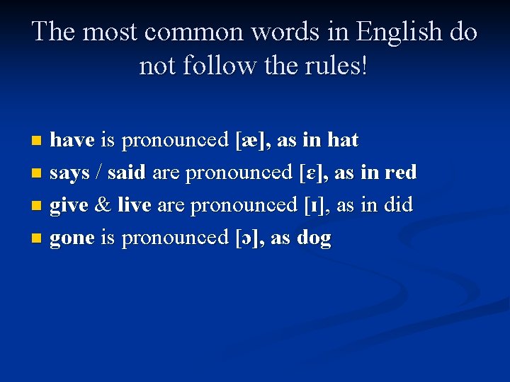 The most common words in English do not follow the rules! have is pronounced