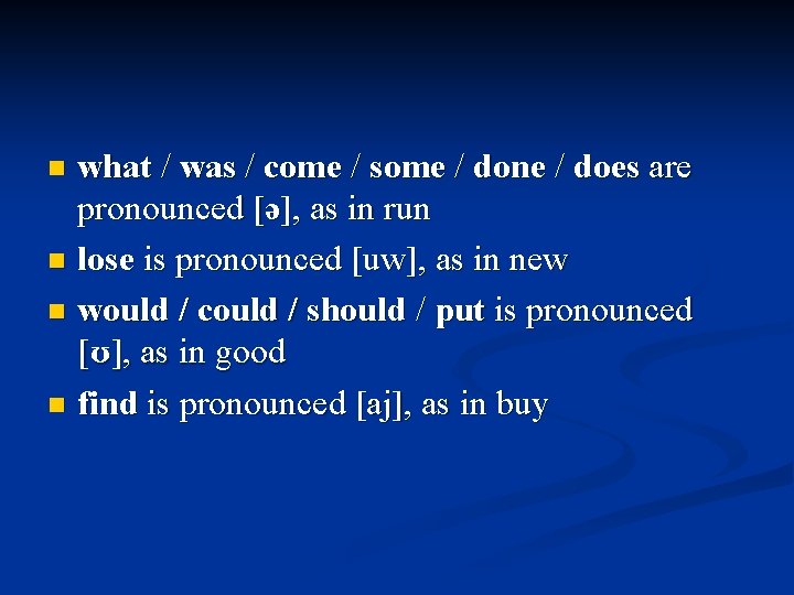 what / was / come / some / done / does are pronounced [ə],