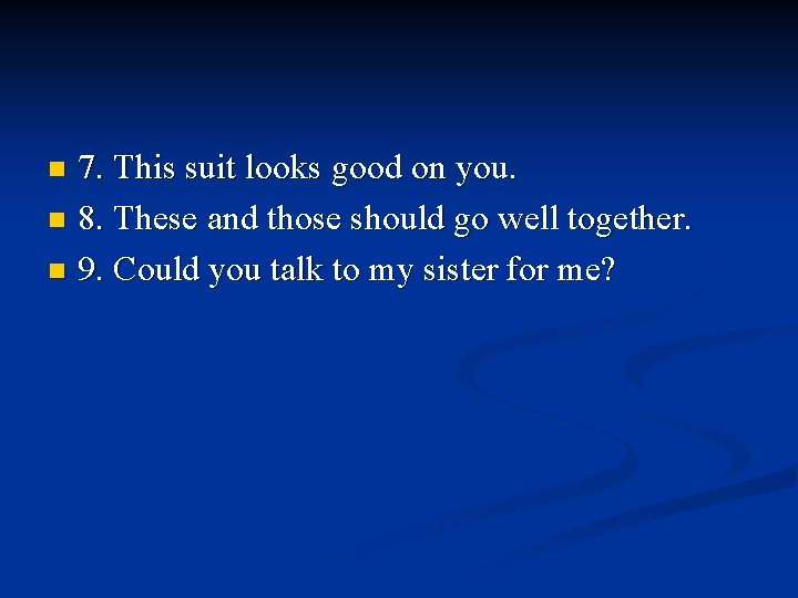 7. This suit looks good on you. n 8. These and those should go