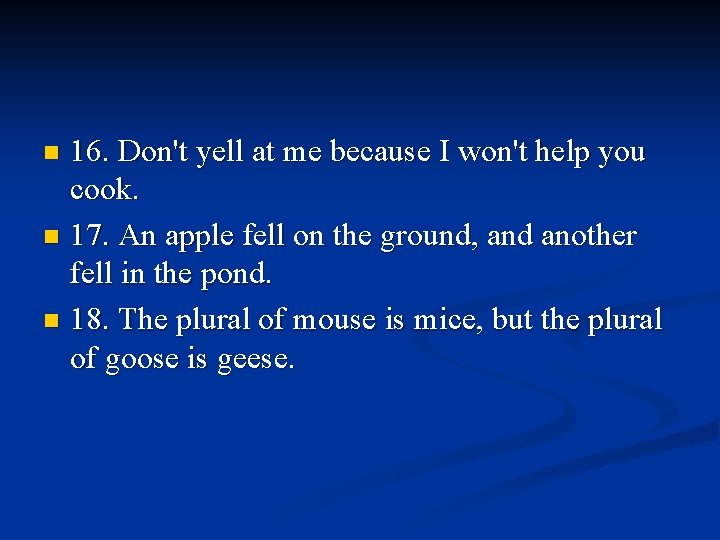 16. Don't yell at me because I won't help you cook. n 17. An