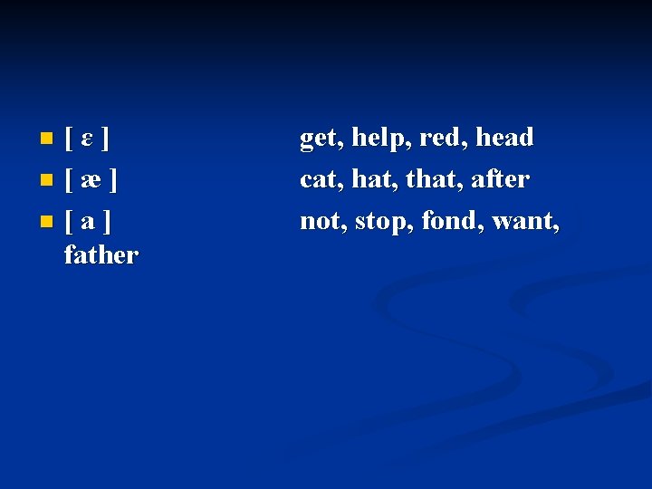 [ɛ] n [æ] n [a] father n get, help, red, head cat, hat, that,