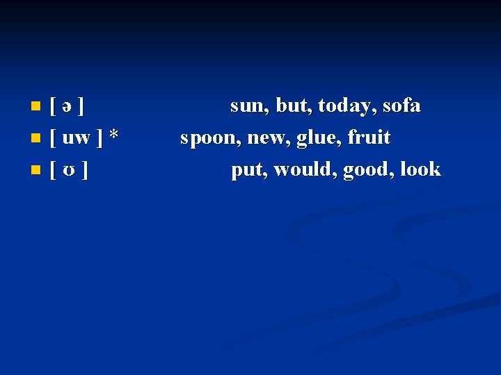 [ə] n [ uw ] * n [ʊ] n sun, but, today, sofa spoon,