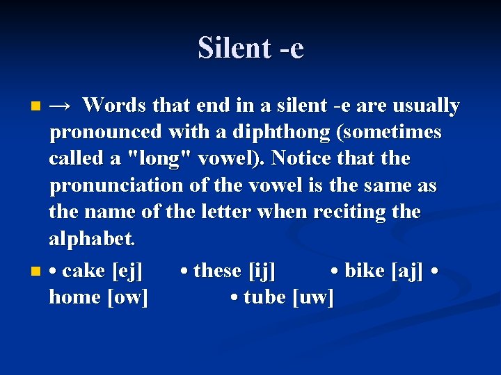 Silent -e → Words that end in a silent -e are usually pronounced with