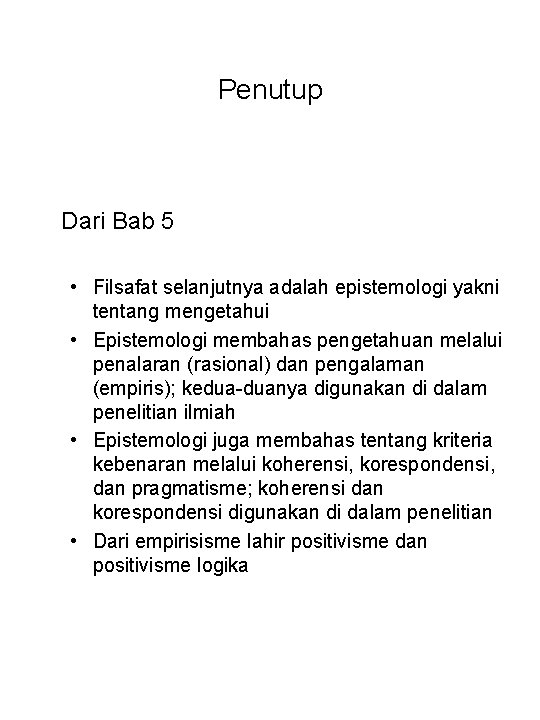 Penutup Dari Bab 5 • Filsafat selanjutnya adalah epistemologi yakni tentang mengetahui • Epistemologi