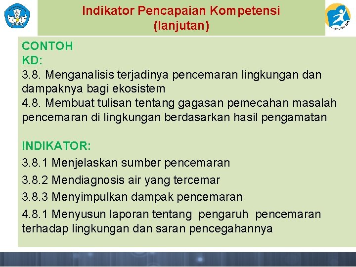 Indikator Pencapaian Kompetensi (lanjutan) CONTOH KD: 3. 8. Menganalisis terjadinya pencemaran lingkungan dampaknya bagi