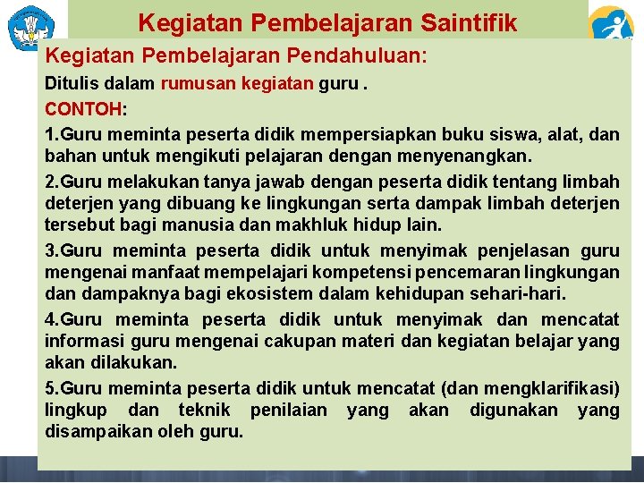 Kegiatan Pembelajaran Saintifik Kegiatan Pembelajaran Pendahuluan: Ditulis dalam rumusan kegiatan guru. CONTOH: 1. Guru