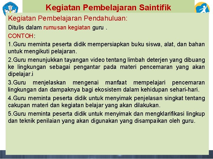 Kegiatan Pembelajaran Saintifik Kegiatan Pembelajaran Pendahuluan: Ditulis dalam rumusan kegiatan guru. CONTOH: 1. Guru