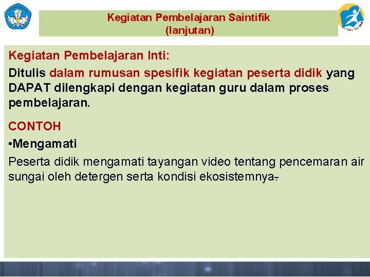 Kegiatan Pembelajaran Saintifik (lanjutan) Kegiatan Pembelajaran Inti: Ditulis dalam rumusan spesifik kegiatan peserta didik