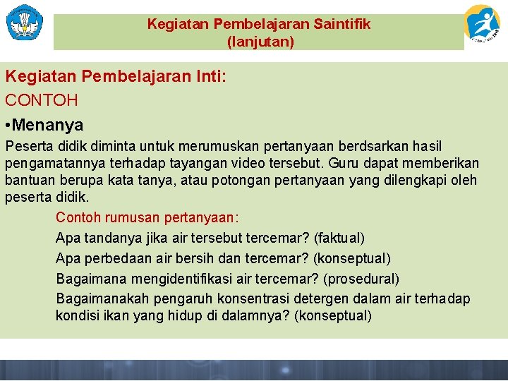 Kegiatan Pembelajaran Saintifik (lanjutan) Kegiatan Pembelajaran Inti: CONTOH • Menanya Peserta didik diminta untuk