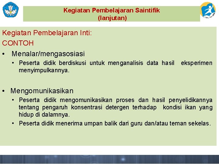 Kegiatan Pembelajaran Saintifik (lanjutan) Kegiatan Pembelajaran Inti: CONTOH • Menalar/mengasosiasi • Peserta didik berdiskusi