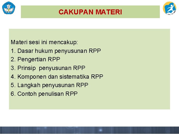CAKUPAN MATERI Materi sesi ini mencakup: 1. Dasar hukum penyusunan RPP 2. Pengertian RPP
