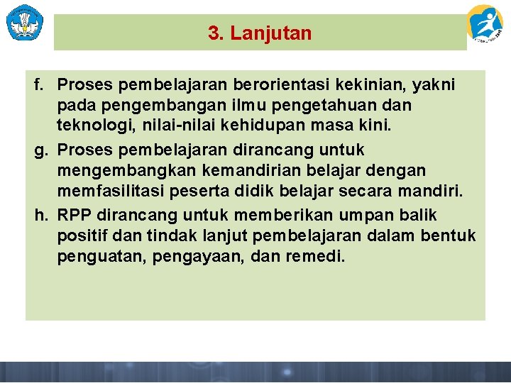 3. Lanjutan f. Proses pembelajaran berorientasi kekinian, yakni pada pengembangan ilmu pengetahuan dan teknologi,