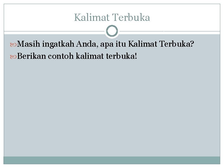 Kalimat Terbuka Masih ingatkah Anda, apa itu Kalimat Terbuka? Berikan contoh kalimat terbuka! 