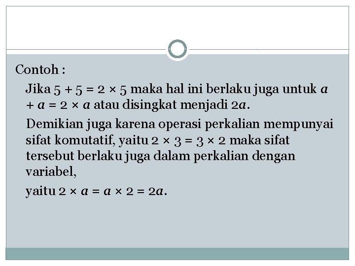 Contoh : Jika 5 + 5 = 2 × 5 maka hal ini berlaku