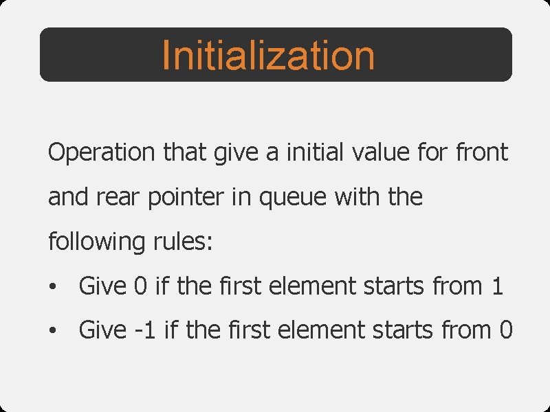 Initialization Operation that give a initial value for front and rear pointer in queue