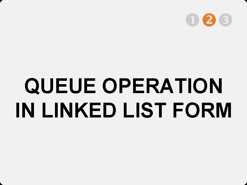  QUEUE OPERATION IN LINKED LIST FORM 