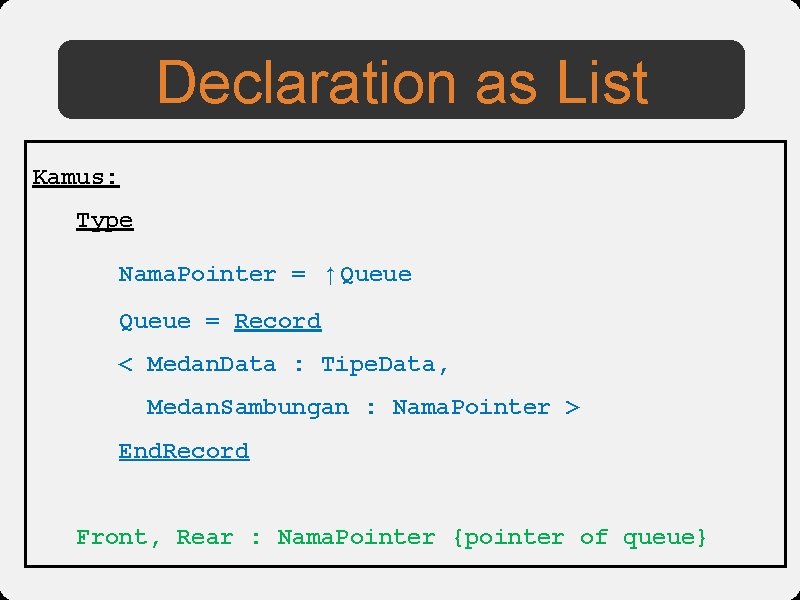 Declaration as List Kamus: Type Nama. Pointer = ↑Queue = Record < Medan. Data