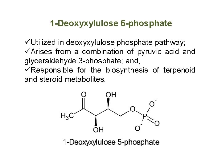 1 -Deoxyxylulose 5 -phosphate üUtilized in deoxyxylulose phosphate pathway; üArises from a combination of