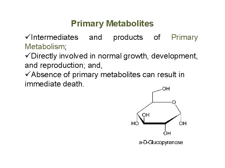 Primary Metabolites üIntermediates and products of Primary Metabolism; üDirectly involved in normal growth, development,