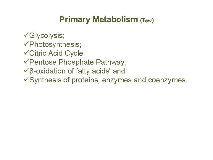 Primary Metabolism (Few) üGlycolysis; üPhotosynthesis; üCitric Acid Cycle; üPentose Phosphate Pathway; üβ-oxidation of fatty