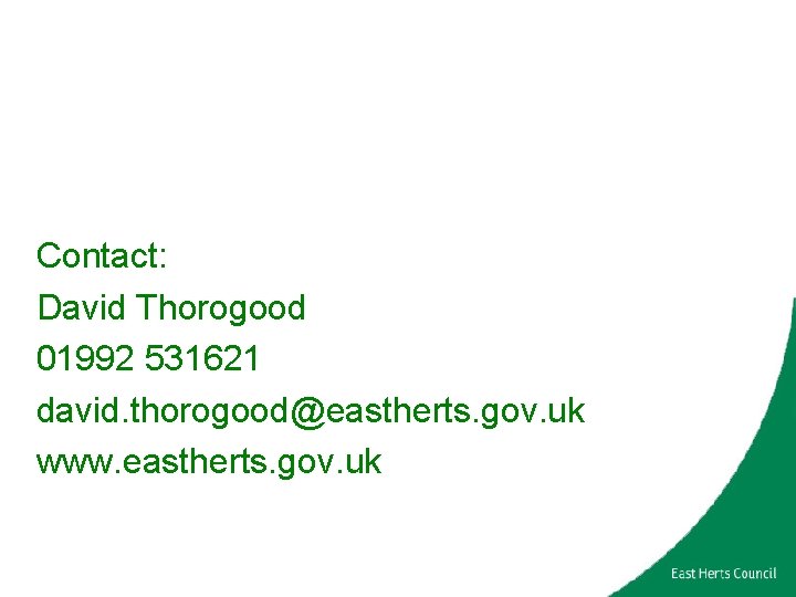 Contact: David Thorogood 01992 531621 david. thorogood@eastherts. gov. uk www. eastherts. gov. uk 