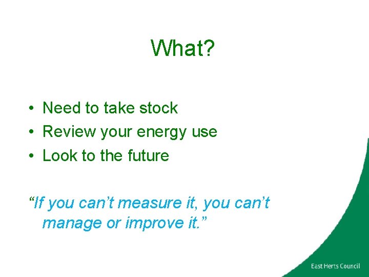 What? • Need to take stock • Review your energy use • Look to