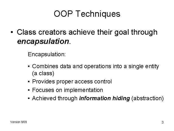 OOP Techniques • Class creators achieve their goal through encapsulation. Encapsulation: • Combines data