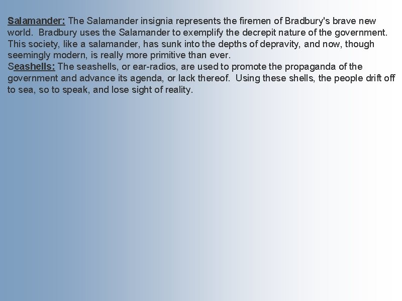 Salamander: The Salamander insignia represents the firemen of Bradbury's brave new world. Bradbury uses