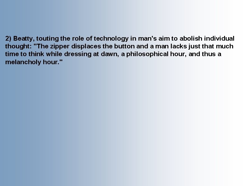 2) Beatty, touting the role of technology in man's aim to abolish individual thought: