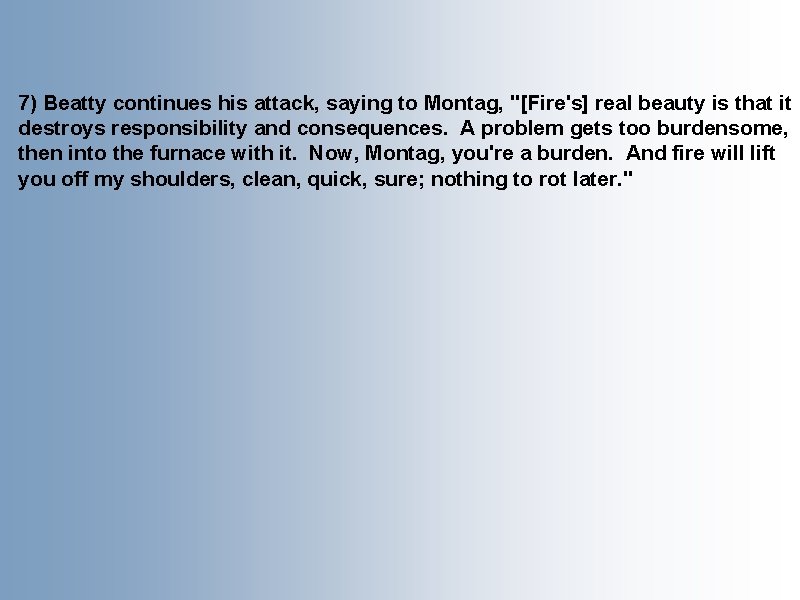 7) Beatty continues his attack, saying to Montag, "[Fire's] real beauty is that it