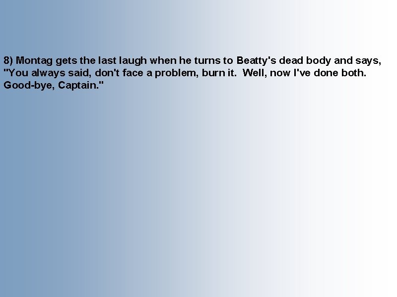 8) Montag gets the last laugh when he turns to Beatty's dead body and