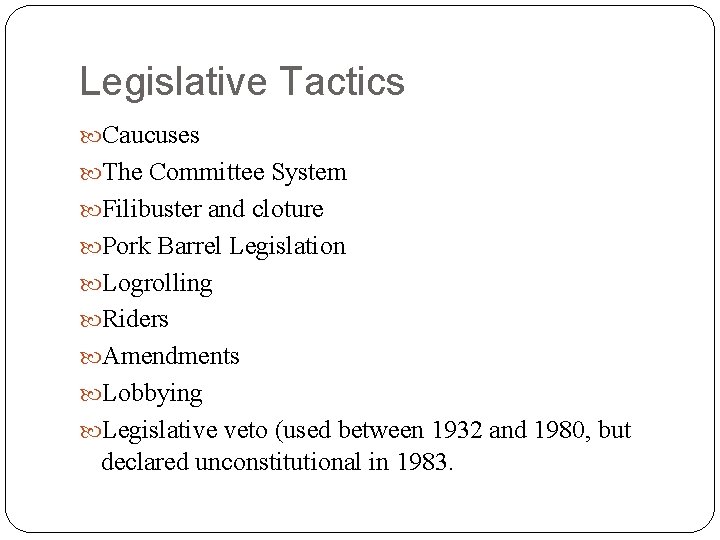 Legislative Tactics Caucuses The Committee System Filibuster and cloture Pork Barrel Legislation Logrolling Riders