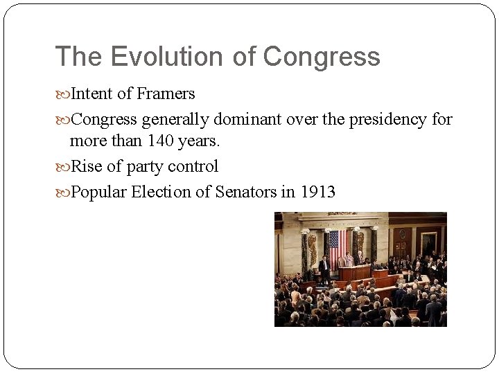 The Evolution of Congress Intent of Framers Congress generally dominant over the presidency for