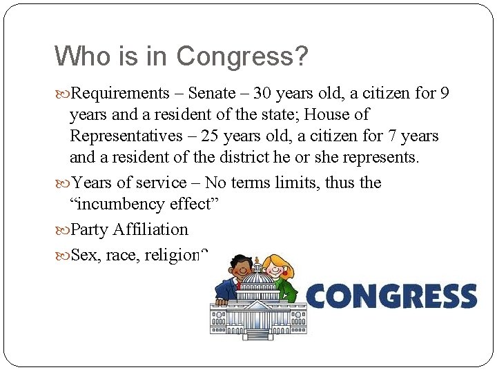 Who is in Congress? Requirements – Senate – 30 years old, a citizen for