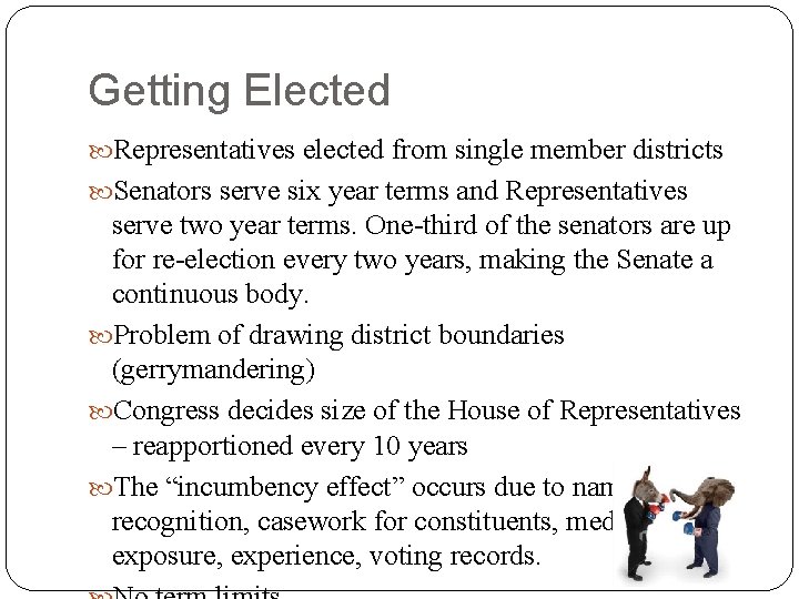 Getting Elected Representatives elected from single member districts Senators serve six year terms and