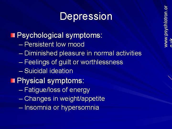 Psychological symptoms: – Persistent low mood – Diminished pleasure in normal activities – Feelings