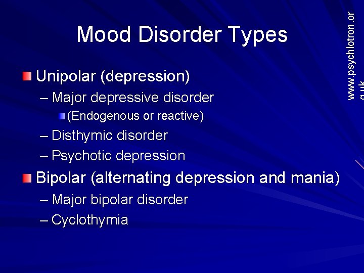 Unipolar (depression) – Major depressive disorder (Endogenous or reactive) – Disthymic disorder – Psychotic