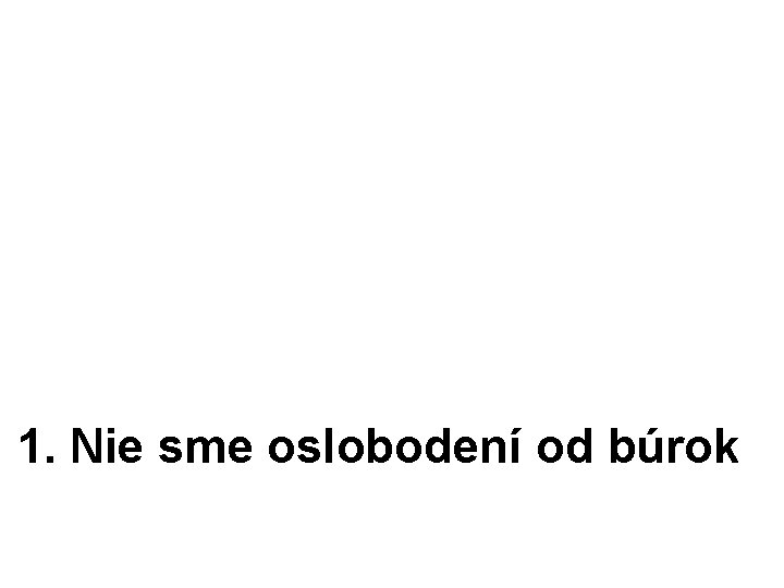 1. Nie sme oslobodení od búrok 