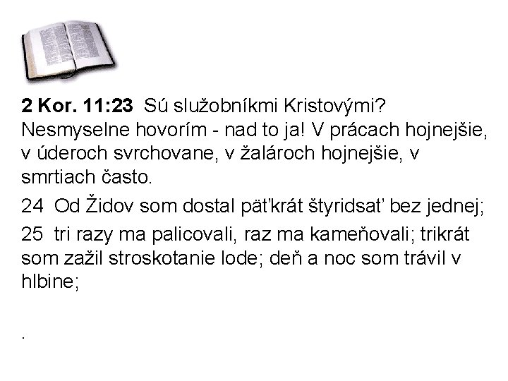 2 Kor. 11: 23 Sú služobníkmi Kristovými? Nesmyselne hovorím - nad to ja! V