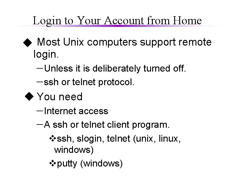Login to Your Account from Home Most Unix computers support remote login. – Unless