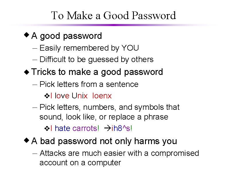 To Make a Good Password A good password – Easily remembered by YOU –