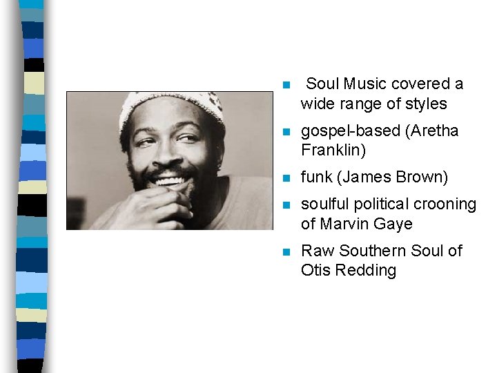n Soul Music covered a wide range of styles n gospel-based (Aretha Franklin) n