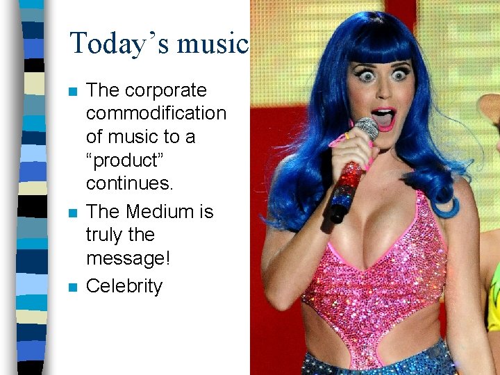 Today’s music n n n The corporate commodification of music to a “product” continues.