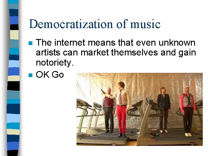 Democratization of music n n The internet means that even unknown artists can market