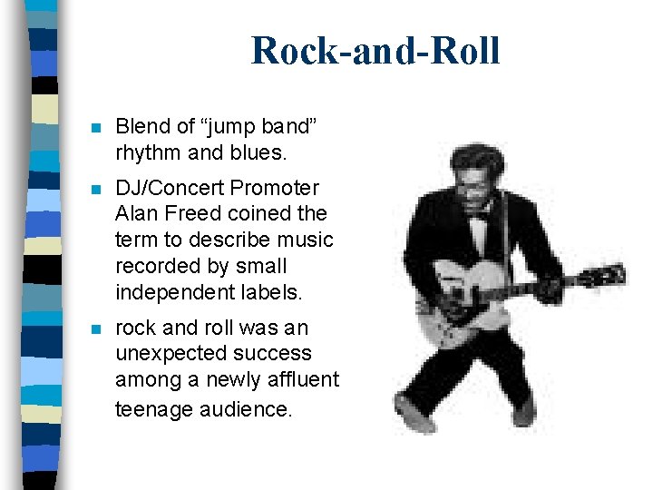 Rock-and-Roll n Blend of “jump band” rhythm and blues. n DJ/Concert Promoter Alan Freed