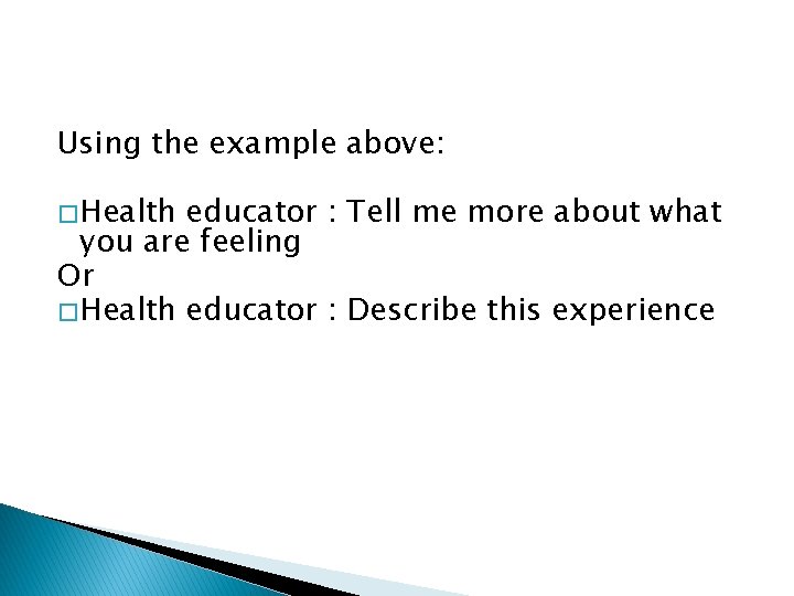Using the example above: � Health educator : Tell me more about what you