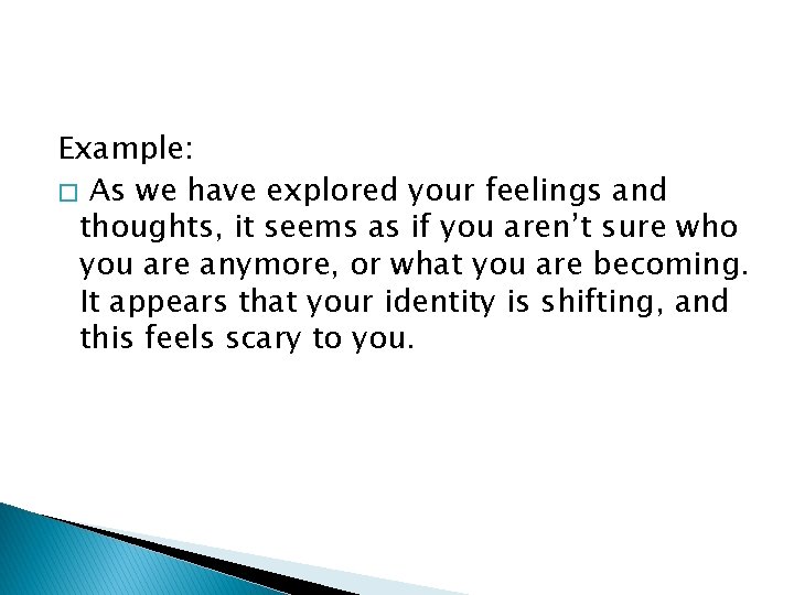 Example: � As we have explored your feelings and thoughts, it seems as if