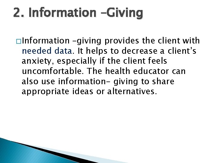 2. Information –Giving � Information –giving provides the client with needed data. It helps